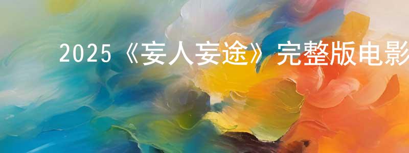 包鑫鑫的动漫综艺大全,2025《妄人妄途》完整版电影/在线观看/百度云-美剧天堂